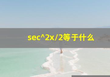 sec^2x/2等于什么